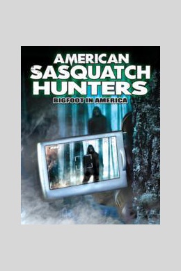 American Sasquatch Hunters: Bigfoot in America