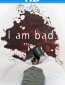 I Am Bad
