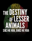 The Destiny of Lesser Animals