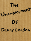 The Unemployment of Danny London