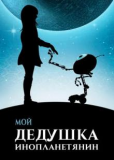 Мой дедушка — инопланетянин